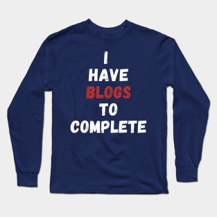 i have blogs to complete Long Sleeve T-Shirt